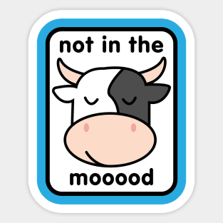 Not in the Mooood Sticker